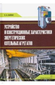 Устройство и конструкционные характеристики энергитических котельных агрегатов / Бойко Евгений Анатольевич