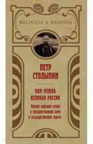 Нам нужна великая Россия. Избранные статьи и речи / Столыпин Петр Аркадьевич