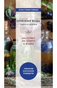 Огненная вода. Мудрость целителя. Настойки на спирту и водке / Николаева Юлия Николаевна