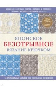 Японское безотрывное вязание крючком. 55 оригинальных мотивов и 88 способов их соединения