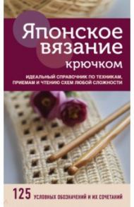Японское вязание крючком. Идеальный справочник по техникам, приемам и чтению схем любой сложности