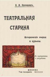 Театральная старина. Исторические статьи. Очерки по документам. Мелочи и курьезы / Опочинин Евгений Николаевич