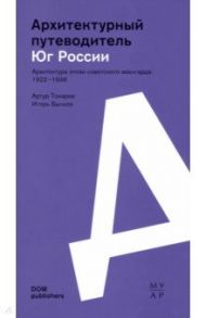 Юг России. Архитектура эпохи советского авангарда. 1922–1936. Архитектурный путеводитель / Токарев Артур, Бычков Игорь