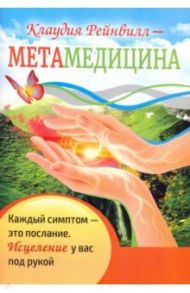 Метамедицина. Каждый симптом - это послание. Исцеление у вас под рукой / Рейнвилл Клаудия