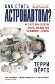 Как стать астронавтом? Все, что вам следует знать, прежде чем вы покинете Землю / Вёртс Терри
