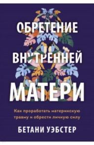 Обретение внутренней матери / Уэбстер Бетани