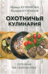 Охотничья кулинария. Готовим на скорую руку / Кузенкова Ираида Павловна, Кузенков Валерий Петрович