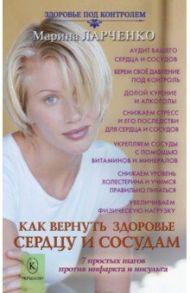 Как вернуть здоровье сердцу и сосудам / Ларченко Марина