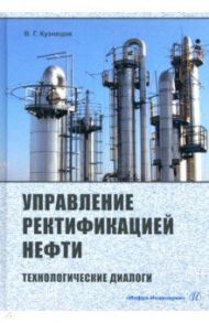 Управление ректификацией нефти. Технологические диалоги / Кузнецов Виктор Георгиевич