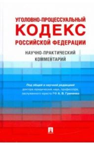 Уголовно-процессуальный кодекс Российской Федерации. Научно-практический комментарий / Гриненко Александр Викторович, Алонцева Елена Юрьевна, Антонов Олег Юрьевич