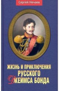 Жизнь и приключения русского Джеймса Бонда / Нечаев Сергей Юрьевич