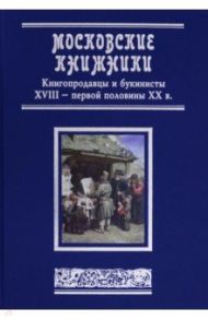 Московские книжники. Книгопродавцы и букинисты XVIII– первой половины ХХ в. Словарь-справочник / Уваров Сергей Александрович