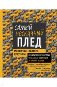 Самый нескучный плед. Мозаичное вязание крючком. Практическое пособие и уникальная коллекция / Гендина Юлия Анатольевна