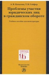 Проблемы участия юридических лиц в гражданском обороте. Учебное пособие для магистратуры / Качалова Анна Валерьевна, Сойфер Татьяна Владимировна