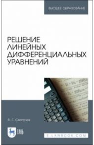 Решение линейных дифференциальных уравнений. Учебник / Степучев Валерий Германович