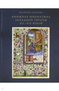 Книжная миниатюра Западной Европы XII-XIX веков / Золотова Екатерина Юрьевна