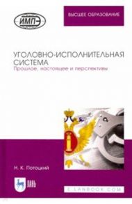 Уголовно-исполнительная система. Прошлое, настоящее и перспективы / Потоцкий Николай Карлович