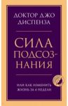 Сила подсознания, или Как изменить жизнь за 4 недели / Диспенза Джо