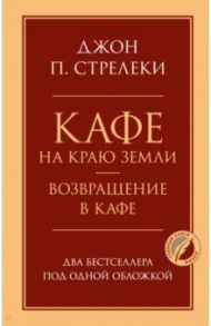 Кафе на краю земли. Возвращение в кафе. Два бестселлера под одной обложкой / Стрелеки Джон