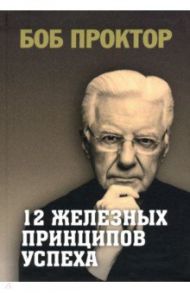 12 железных принципов успеха / Проктор Боб