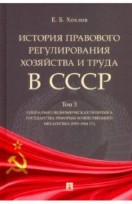 История правового регулирования хозяйства и труда в СССР. Учебное пособие. Том 3 / Хохлов Евгений Борисович