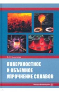 Поверхностное и объемное упрочнение сплавов / Коростелев Владимир Федорович