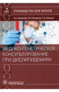 Медико-генетическое консультирование при дислипидемиях. Руководство / Кошечкин Владимир Анатольевич, Малышев Павел Прокопьевич, Рожкова Татьяна Алексеевна