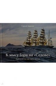 К мысу Горн на "Седове". Кругосветка как цель жизни / Апрелев Сергей