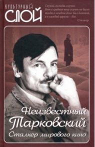 Неизвестный Тарковский. Сталкер мирового кино / Зоркая Нея Марковна, Вознесенский Андрей Андреевич, Юсов Вадим