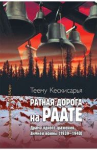 Ратная дорога на Раате. Драма одного сражения Зимней войны (1939–1940) / Кескисарья Теему