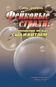 Фейковые страхи. Отношения между США и Китаем / Синь Цзиянь