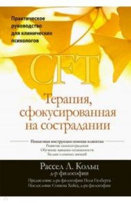 Терапия, сфокусированная на сострадании (CFT). Практическое руководство для клинических психологов / Кольц Рассел Л.