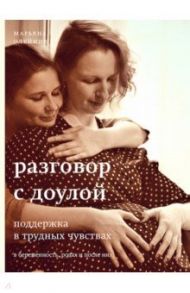 Разговор с доулой. Поддержка в трудных чувствах в беременность, родах и после них / Олейник Марьяна Владимировна