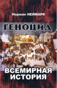 Геноцид. Всемирная история / Неймарк Норман М.