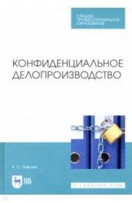 Конфиденциальное делопроизводство. Учебное пособие. СПО / Павлова Раиса Сергеевна