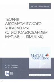 Теория автоматического управления (с использованием MATLAB - SIMULINK). Учебное пособие / Пащенко Федор Федорович, Кудинов Юрий Иванович