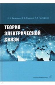 Теория электрической связи / Васильев Константин Константинович, Глушков Владимир Андреевич, Нестеренко Александр Геннадьевич