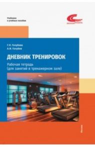 Дневник тренировок. Рабочая тетрадь (для занятий в тренажерном зале) / Голубева Галина Николаевна, Голубев Александр Иванович