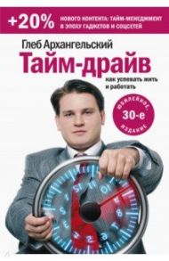 Тайм-драйв. Как успевать жить и работать / Архангельский Глеб Алексеевич