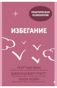 Избегание. 25 микропрактик, которые помогут действовать, несмотря на страх / Бун Мэттью, Грегг Дженнифер, Койн Лиза