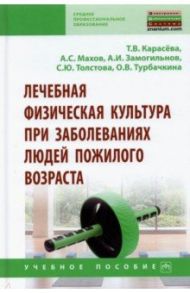 Лечебная физическая культура при заболеваниях людей пожилого возраста / Карасева Татьяна Вячеславовна, Махов Александр Сергеевич