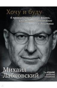 Хочу и буду. Дополненное издание. 6 правил счастливой жизни или метод Лабковского в действии / Лабковский Михаил