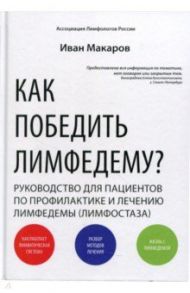 Как победить лимфедему? Руководство пациента / Макаров Иван