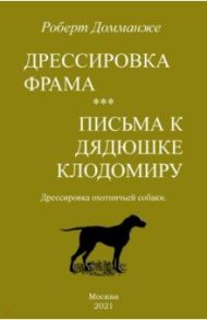 Дрессировка Фрама. Письма к дядюшке Клодомиру. Дрессировка охотничьей собаки / Домманже Роберт