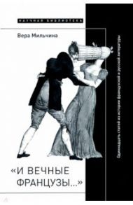 «И вечные французы…» Одиннадцать статей из истории французской и русской литературы / Мильчина Вера Аркадьевна
