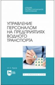 Управление персоналом на предприятии водного транспорта. СПО / Яцков Игорь Борисович