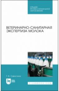 Ветеринарно-санитарная экспертиза молока. СПО / Савостина Татьяна Владимировна