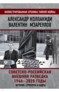 Советско-российская внешняя разведка. 1946 — 2020 годы. История, структура и кадры / Колпакиди Александр Иванович, Мзареулов Валентин Константинович