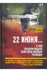 22 июня… О чём предупреждала советская военная разведка. Книга 2 / Алексеев Михаил Александрович