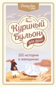 Куриный бульон для души. 101 история о женщинах / Кэнфилд Джек, Хансен Марк Виктор, Шимофф Марси, Рид Хоуторн Дженнифер